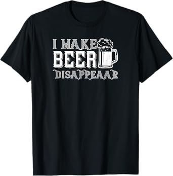 Beer Lover Funny - I Make Beer Disappear T-Shirt