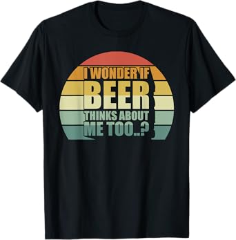 I Wonder If Beer Thinks About Me Too Funny Brewing Drinking T-Shirt