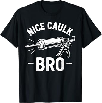 Nice Caulk Bro Funny Adult Humor Construction Worker T-Shirt
