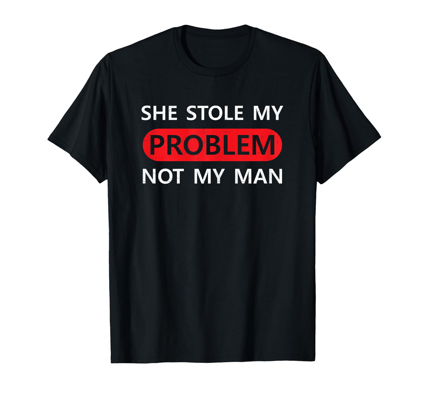 She Stole My Problem Not My Man Funny Saying Joke Love Gift T-Shirt