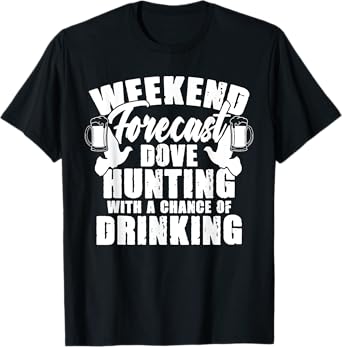 Weekend Forecast Dove Hunting Beer Drinker Hunter T-Shirt