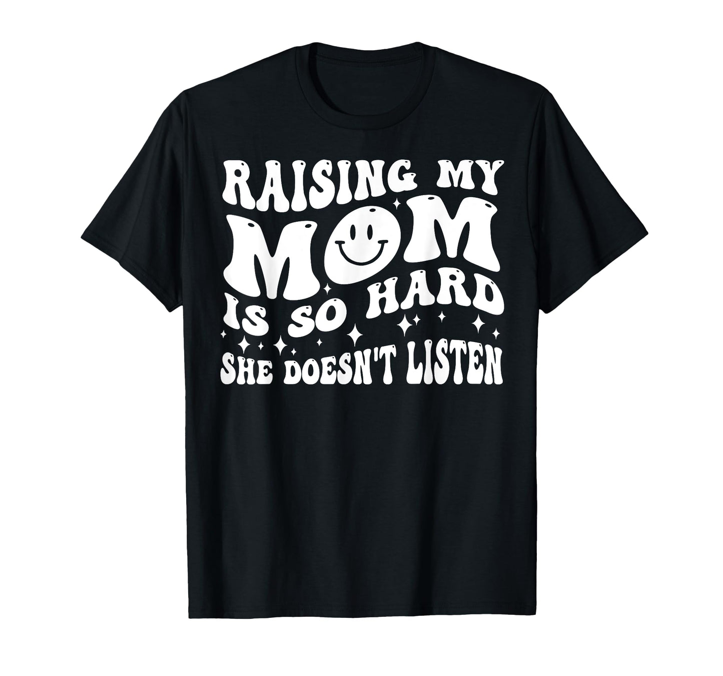 Raising My Mom Is So Hard She Doesn't Listen T-Shirt