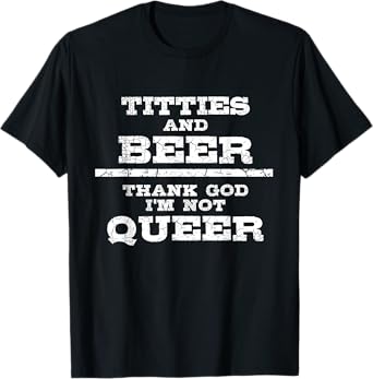 Titties Beer Thank God I'm Not Queer shirt - Beer Tshirt T-Shirt
