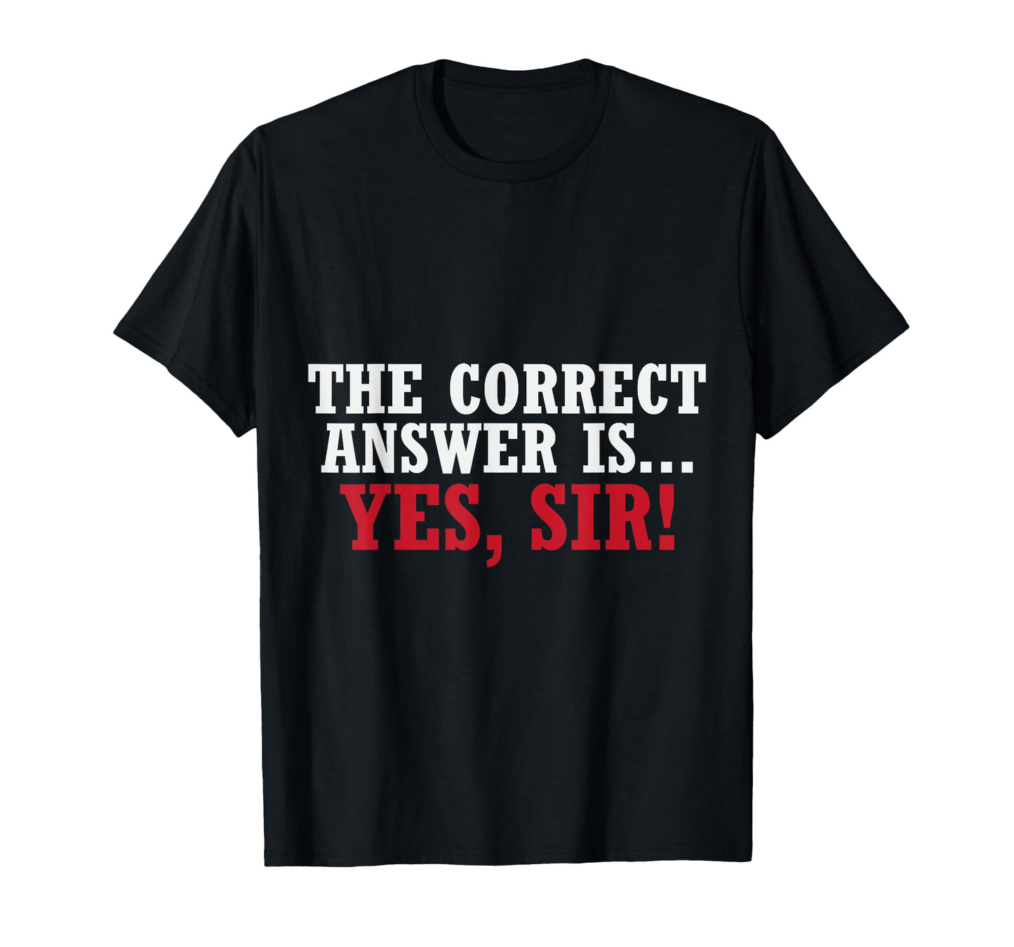 Women The Correct Answer is Yes Sir Funny Sarcastic T-Shirt
