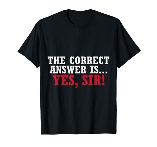 Women The Correct Answer is Yes Sir Funny Sarcastic T-Shirt
