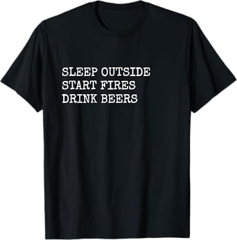 Funny Camping Campfire Sleep Outside Start Fires Drink Beers T-Shirt