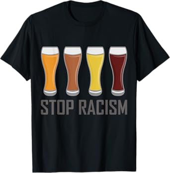 Stop Racism Beer Glass Equality Message T-Shirt