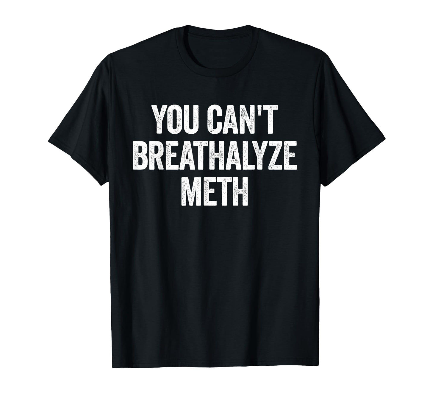 You Cant Breathalyze Meth Funny Raunchy T-Shirt