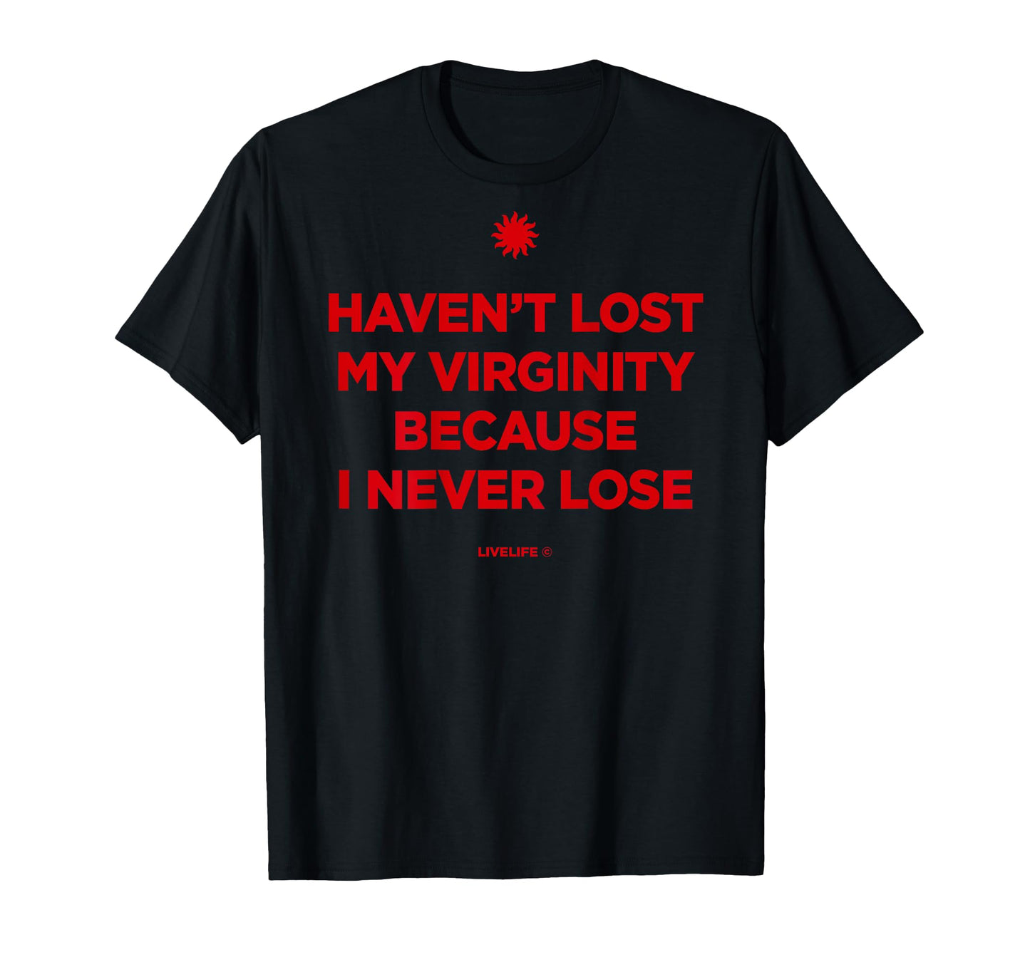Haven't Lost My Virginity Because I Never Loose - Livelife T-Shirt