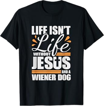 Wiener Dog Tshirt Life with Jesus and a Weenie Dog T-shirt T-Shirt