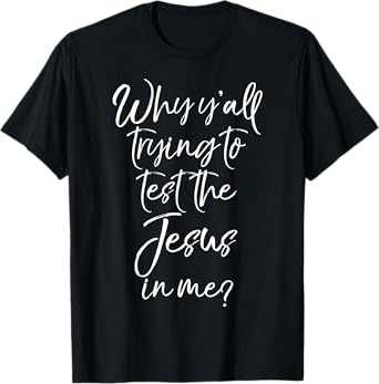 Why Y'all Trying to Test the Jesus in Me? Shirt Funny Tee T-Shirt