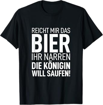 Reicht mir das Bier ihr Narren Die Queen Will Saufen T-Shirt