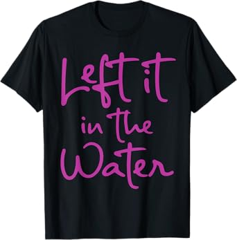 Left It In The Water Funny Cute Christian Faith Baptism Gift T-Shirt