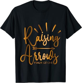 Raising Arrows Psalm 127-3-5 T-Shirt