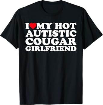 I Love My Hot Autistic Cougar Girlfriend Autism Awareness T-Shirt