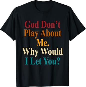 God Don't Play About Me. Why Would I Let You Vintage T-Shirt
