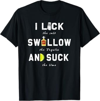 I Lick Swallow and Suck | Funny Tequila drinking Gift T-Shirt
