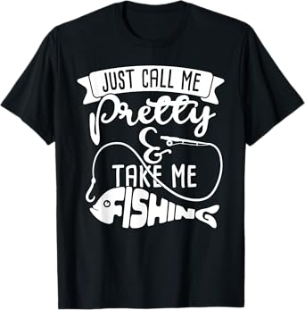 Just Call Me Pretty And Take Me Fishing Dad Love Shirt