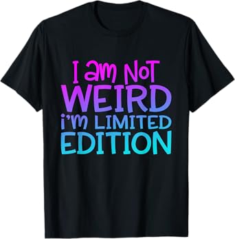 I'm Not Weird I Am Limited Edition Funny Sarcastic Sayings T-Shirt
