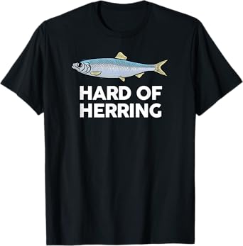 Hard of Herring I Love Fishing Joke Fish Humour Funny TShirt T-Shirt