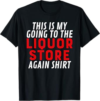 This Is My Going To The Liquor Store Again Drinking Quote T-Shirt