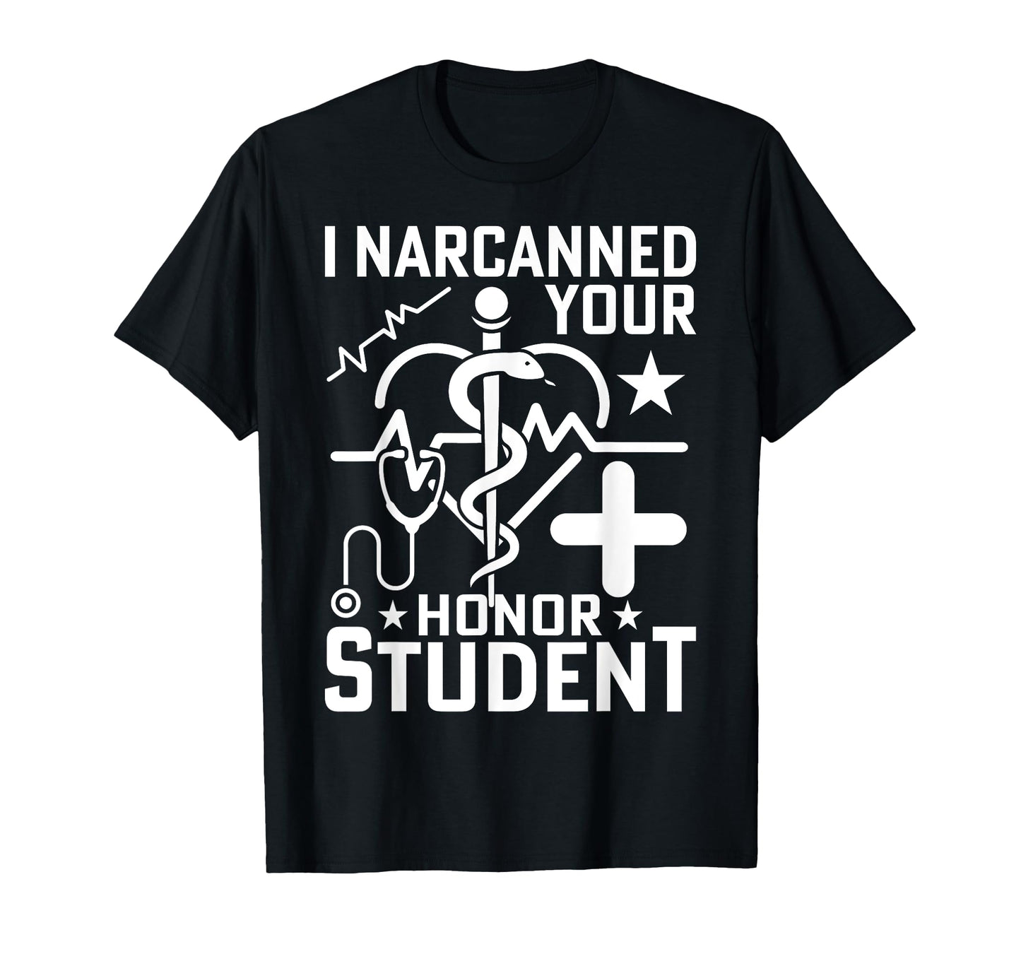 I Narcanned Your Honor Student T-Shirt