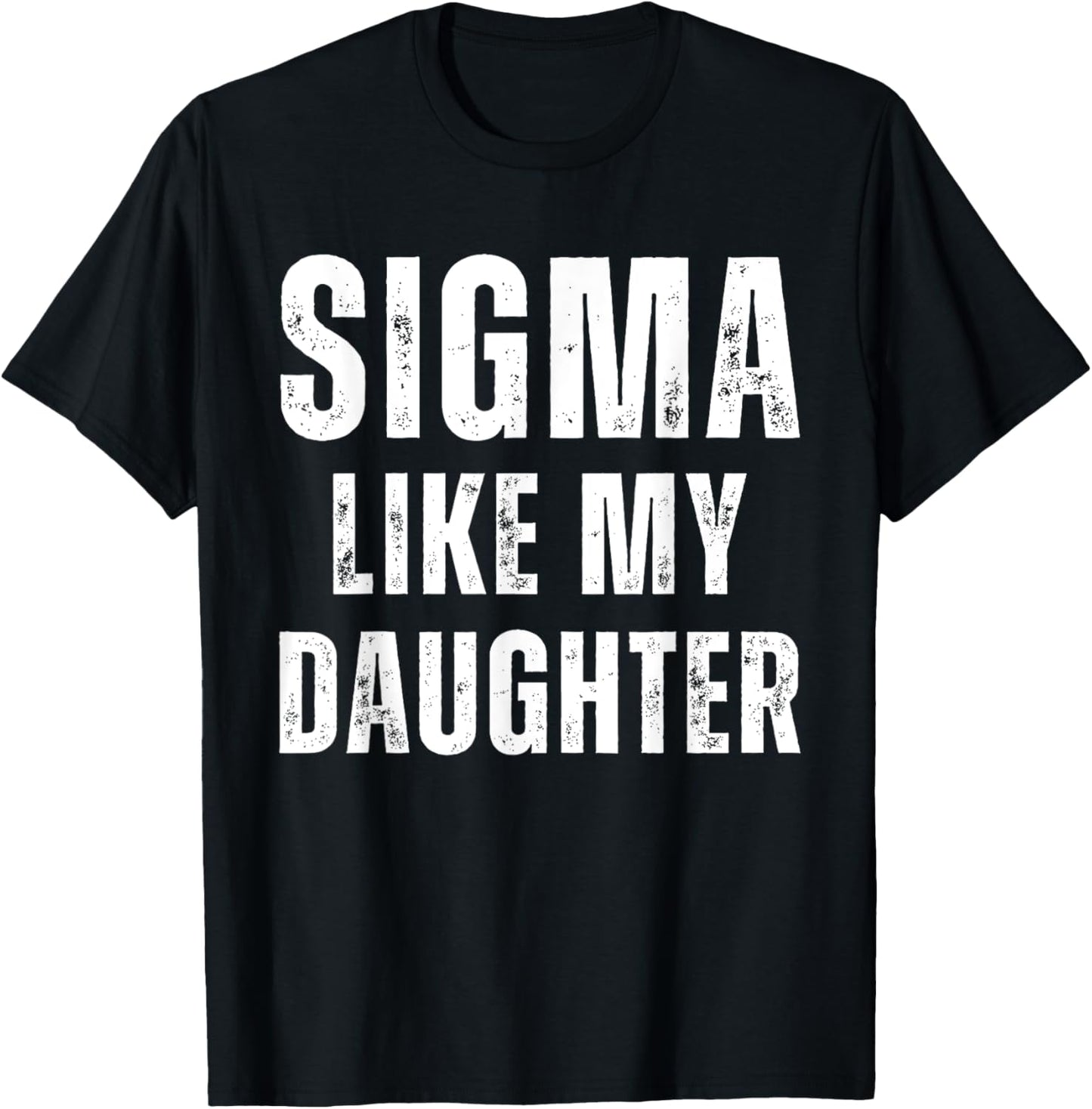 Sigma Like My Daughter Funny Dad Fathers Day Dad Joke Mens T-Shirt