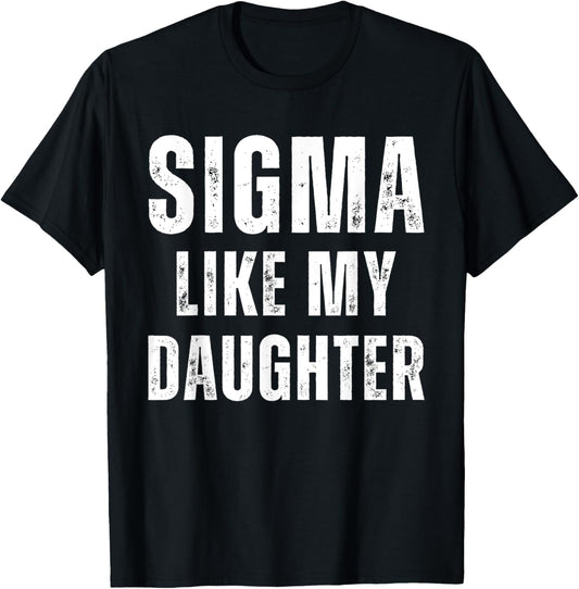 Sigma Like My Daughter Funny Dad Fathers Day Dad Joke Mens T-Shirt