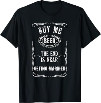 Bachelor Party Groom, Buy Me A Beer The End Is Near T-Shirt