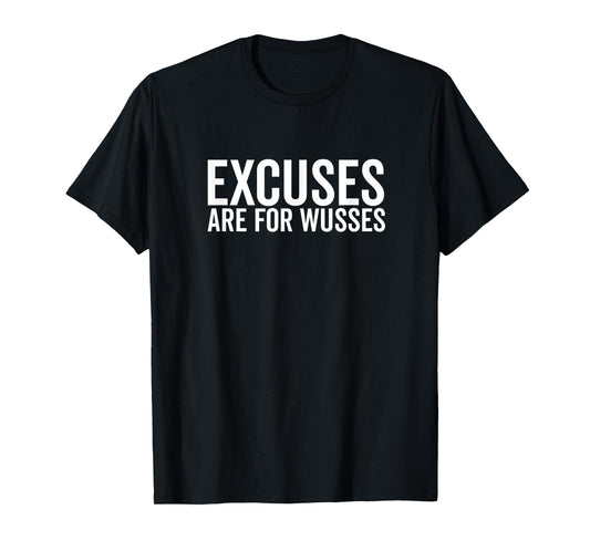 Excuses are for Wusses Motivational Quote T-Shirt