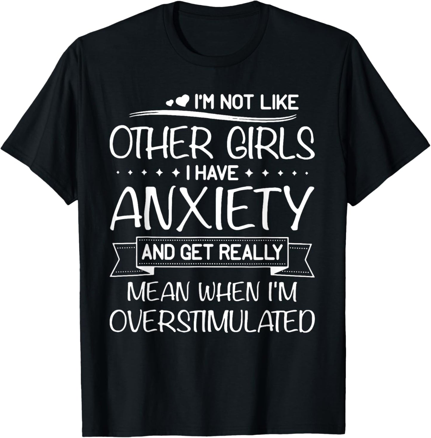I'm Not Like Other Girls I Have Anxiety And Get Really Mean T-Shirt