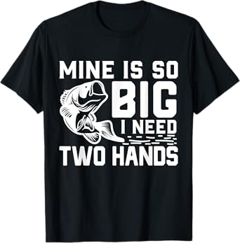 Mine Is So Big I Need Two Hands Funny Bass Fishing Lover Men T-Shirt