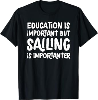 Education Is Important But Sailing Is Importanter Funny T-Shirt