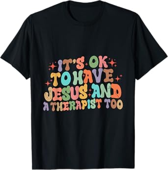Mental Health It's Okay To Have Jesus And A Therapist Too T-Shirt