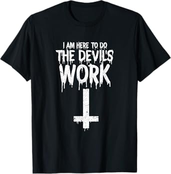 I am Here To Do The Devils Work Shirt Funny Satanic T-Shirt