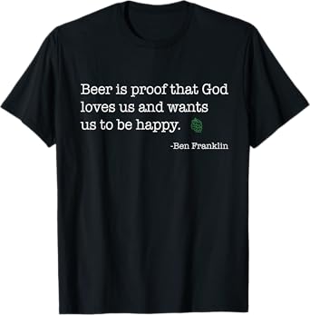 Funny Ben Franklin Beer Shirt, Hilarious Ben Franklin quote T-Shirt
