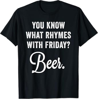 You Know What Rhymes With Friday? Beer T-Shirt