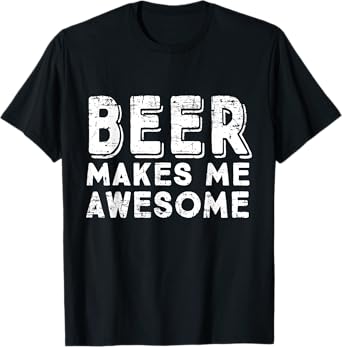 Beer Makes Me Awesome Funny Drinking T-Shirt