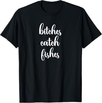 Funny Bitches Catch Fishes Fly Fishing for Women T-Shirt