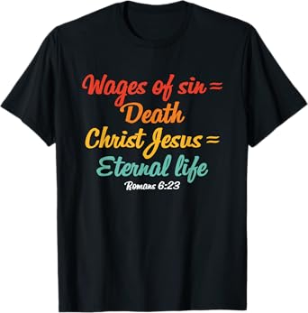 Wages Of Sin = Death Christ Jesus = Eternal Life Romans 6:23 T-Shirt