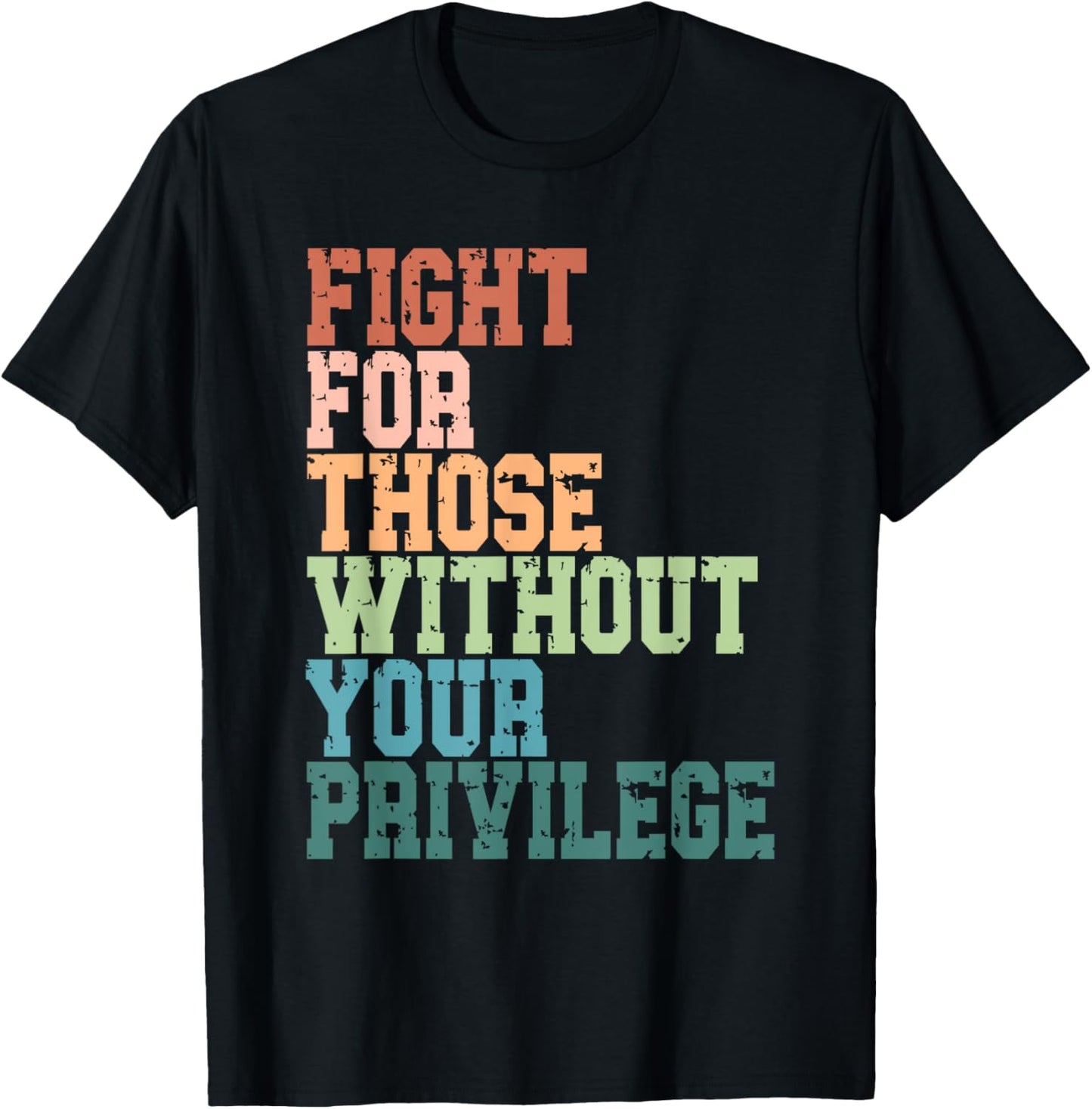 Fight for Those Without Your Privilege Equality Activism T-Shirt