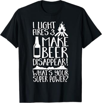 I Light Fires & Make Beer Disappear What's Your Super Power? T-Shirt
