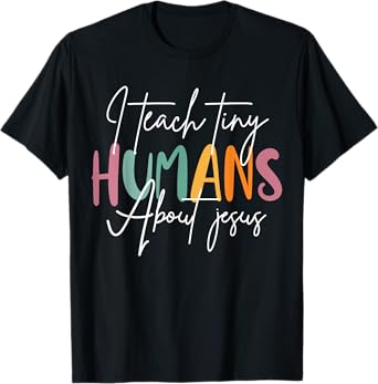 I Teach Tiny Humans About Jesus Teacher Appreciation T-Shirt