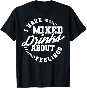I Have Mixed Drinks About Feelings Cool Saying designs T-Shirt