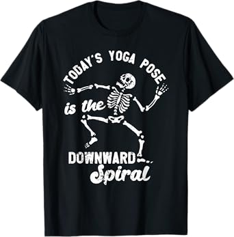 TODAY'S YOGA POSE is the DOWNWARD Spiral Funny design T-Shirt