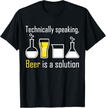 Technically speaking, Beer is a solution drinking shirt T-Shirt