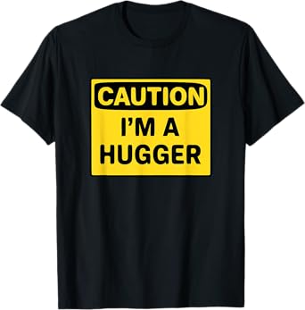 Caution I’m A Hugger Funny Free Hug Warning Sign Gift T-Shirt
