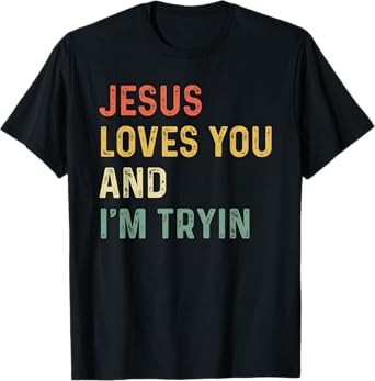 Jesus Loves You And I'm Tryin Funny Christian T-Shirt