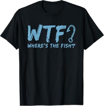 WTF Where's The Fish Gift Funny Fishing Quote Fishing T-Shirt