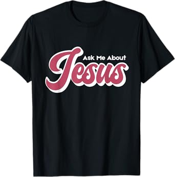 Ask Me About Jesus T-Shirt
